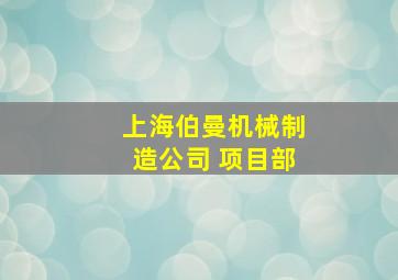 上海伯曼机械制造公司 项目部